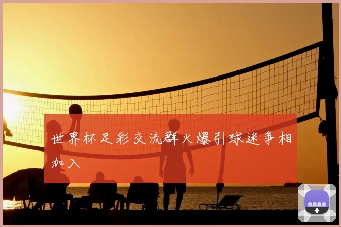 世界杯足彩交流群火爆引球迷争相加入