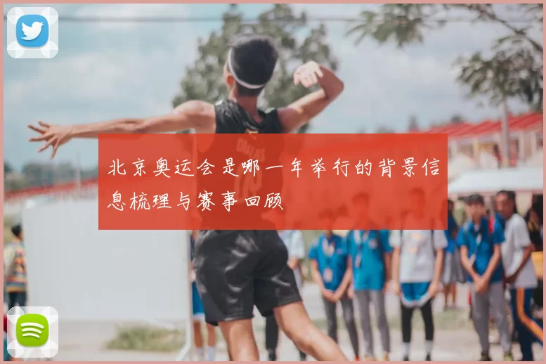 北京奥运会是哪一年举行的背景信息梳理与赛事回顾