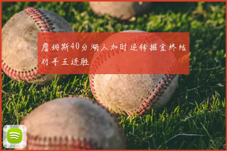 詹姆斯40分湖人加时逆转掘金终结对手五连胜