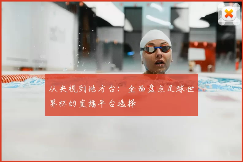 从央视到地方台：全面盘点足球世界杯的直播平台选择