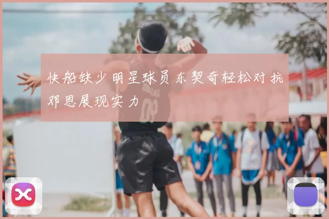 快船缺少明星球员东契奇轻松对抗邓恩展现实力