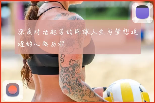 深度对话赵芳的网球人生与梦想追逐的心路历程