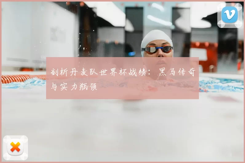 剖析丹麦队世界杯战绩：黑马传奇与实力瓶颈
