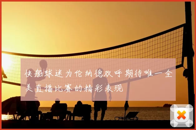 快船球迷为伦纳德欢呼期待唯一全美直播比赛的精彩表现