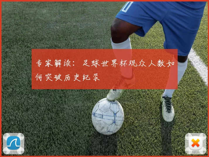 专家解读：足球世界杯观众人数如何突破历史纪录