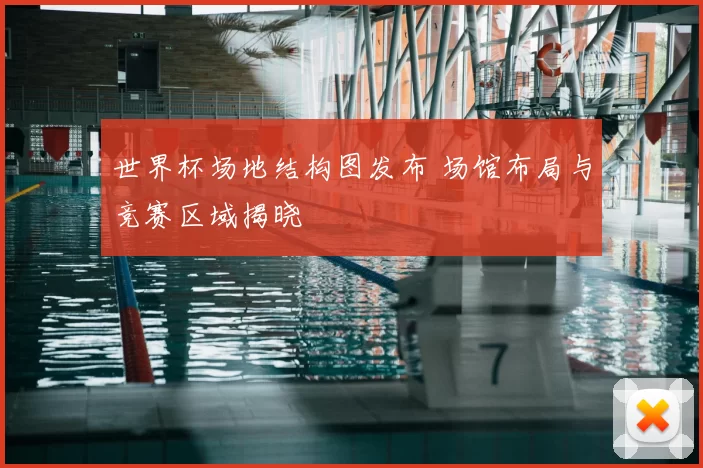 世界杯场地结构图发布 场馆布局与竞赛区域揭晓