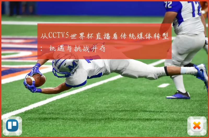 从CCTV5世界杯直播看传统媒体转型：机遇与挑战并存