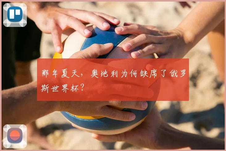 那年夏天，奥地利为何缺席了俄罗斯世界杯？