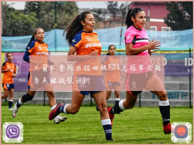 火箭队夺冠历程回顾NBA总冠军之路与关键战役分析